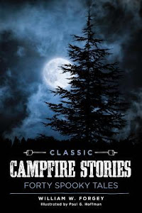 Classic Campfire Stories: Forty Spooky Tales by William W Forgey 