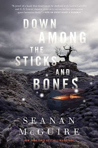 Down Among the Sticks and Bones (Wayward Children #2) by Seanan McGuire Down Among the Sticks and Bones (Wayward Children #2) by Seanan McGuire