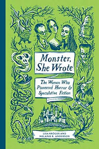 Monster, She Wrote: The Women Who Pioneered Horror and Speculative Fiction by Lisa Kröger and Melanie R. Anderson