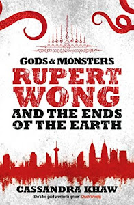 Rupert Wong and the Ends of the Earth (Gods and Monsters: Rupert Wong Book 2) by Cassandra Khaw Rupert Wong and the Ends of the Earth (Gods and Monsters: Rupert Wong Book 2) by Cassandra Khaw