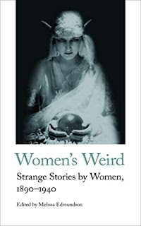 Women's Weird: Strange Stories by Women, 1890-1940 edited by Melissa Edmundson
